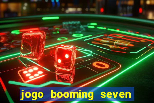 jogo booming seven deluxe para ganhar dinheiro