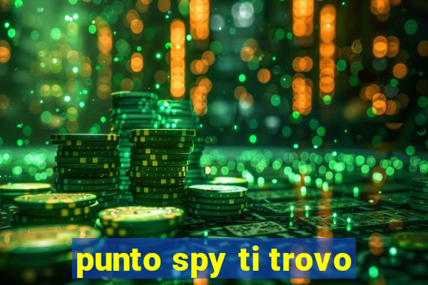 punto spy ti trovo