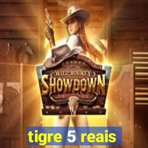 tigre 5 reais