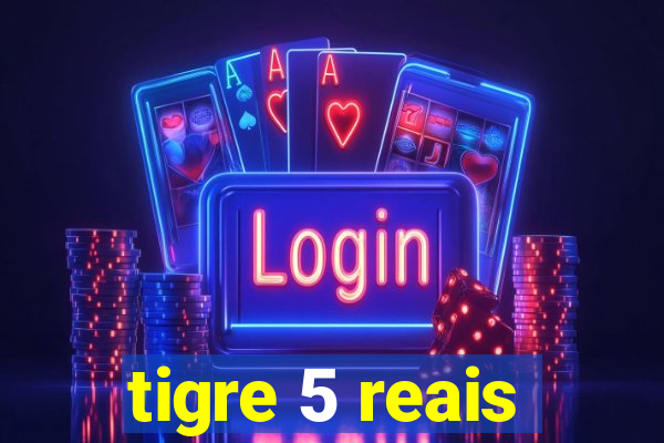 tigre 5 reais