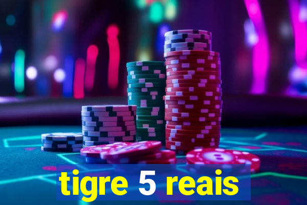 tigre 5 reais