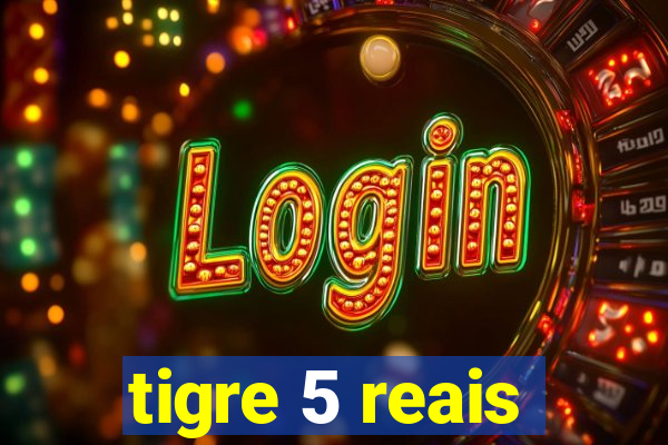 tigre 5 reais