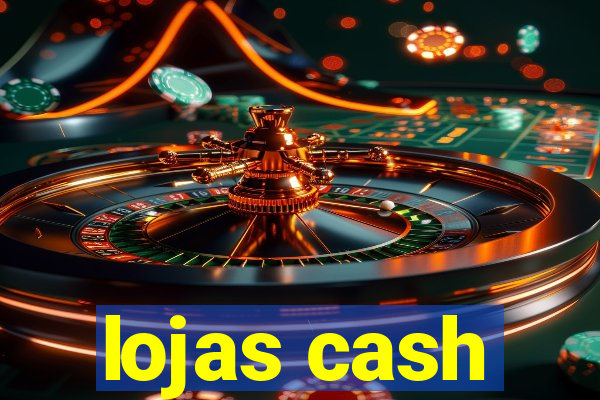 lojas cash