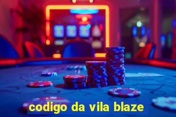 codigo da vila blaze