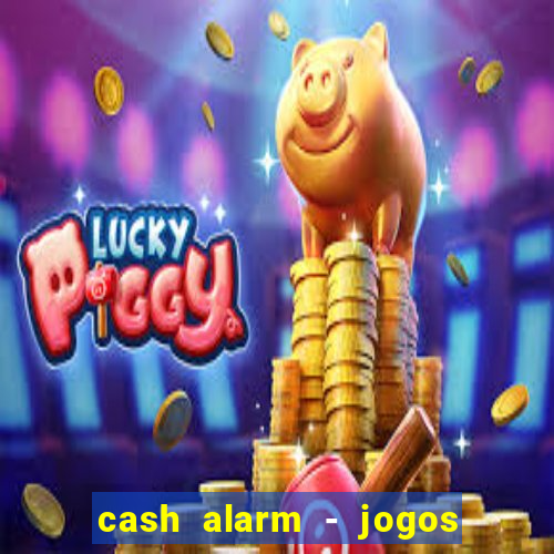 cash alarm - jogos e pr锚mios