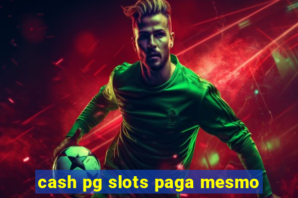 cash pg slots paga mesmo