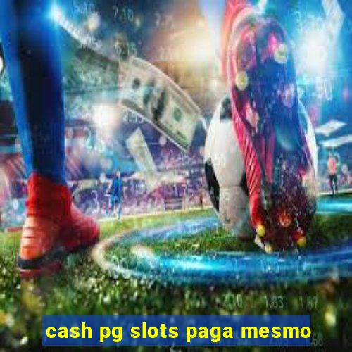 cash pg slots paga mesmo