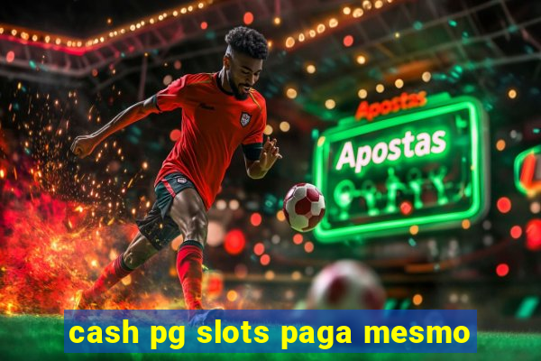 cash pg slots paga mesmo