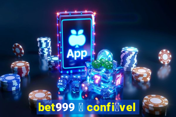 bet999 茅 confi谩vel