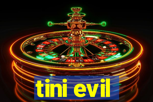 tini evil