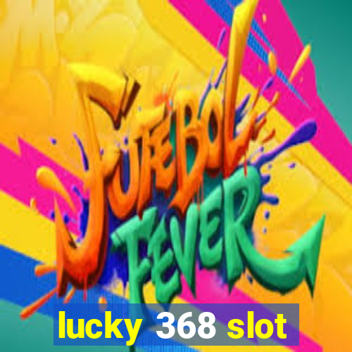 lucky 368 slot