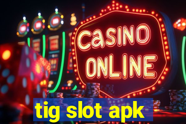 tig slot apk