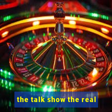 the talk show the real