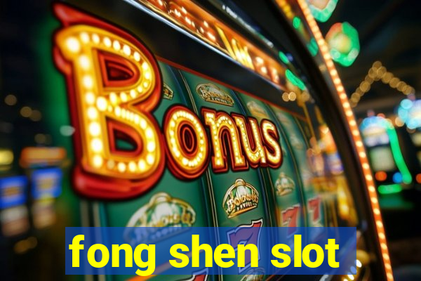 fong shen slot