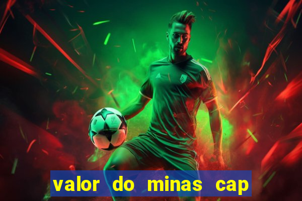 valor do minas cap dessa semana