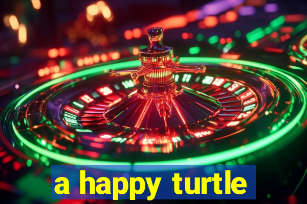 a happy turtle