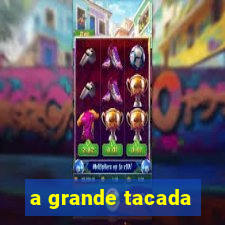 a grande tacada