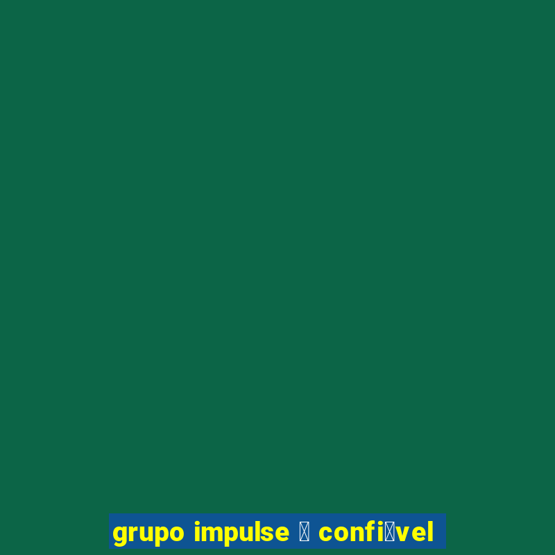 grupo impulse 茅 confi谩vel