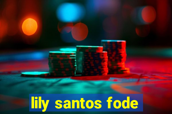 lily santos fode