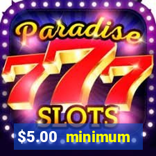 $5.00 minimum deposit casino