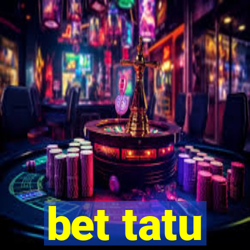 bet tatu