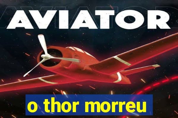 o thor morreu