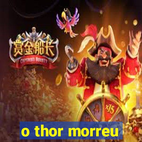 o thor morreu