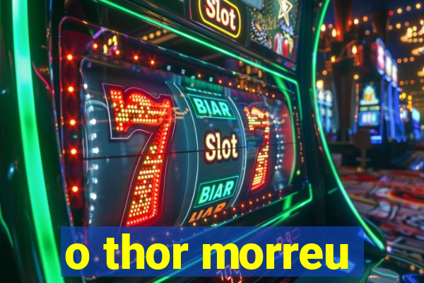 o thor morreu