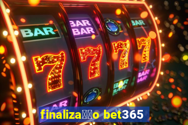 finaliza莽茫o bet365