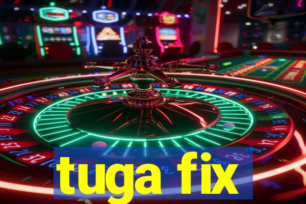 tuga fix