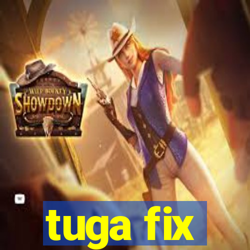 tuga fix