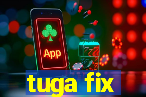 tuga fix