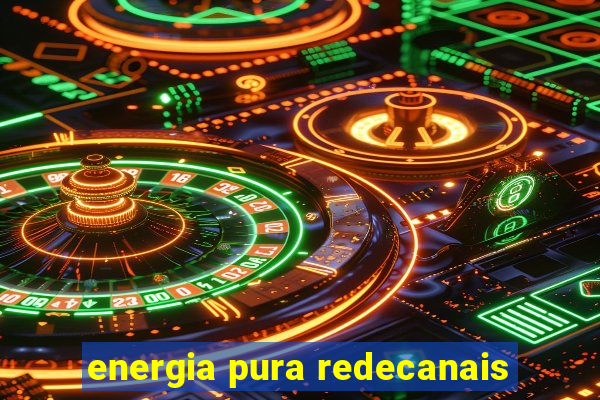 energia pura redecanais