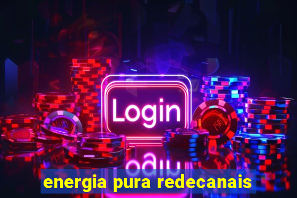 energia pura redecanais