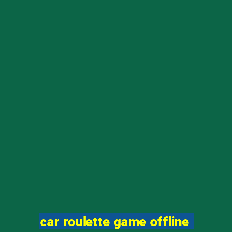 car roulette game offline