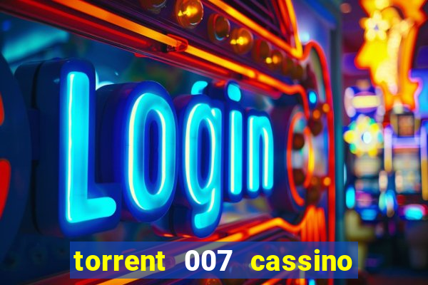 torrent 007 cassino royale legendado