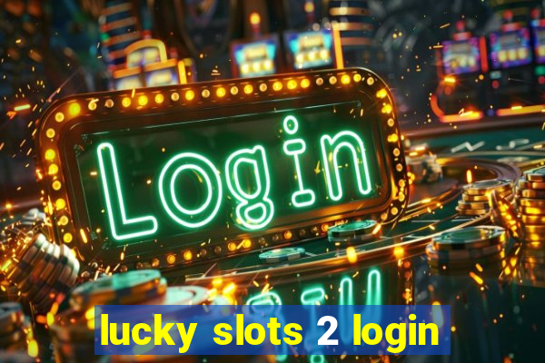 lucky slots 2 login