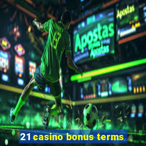 21 casino bonus terms