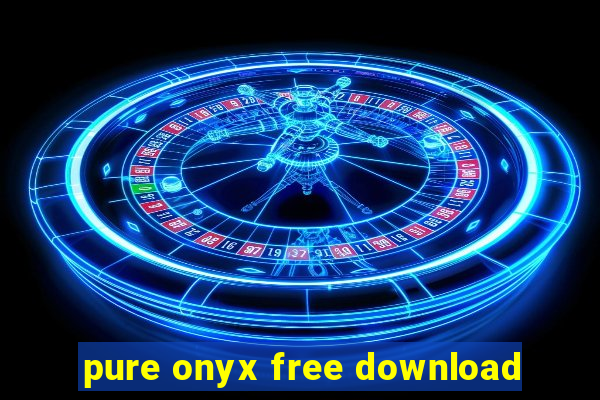 pure onyx free download