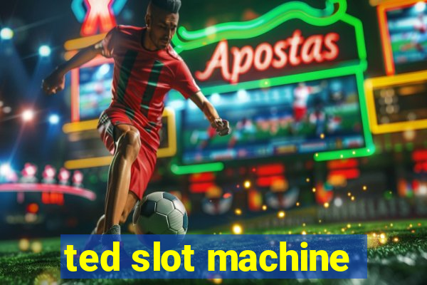 ted slot machine