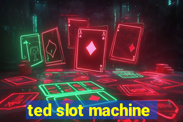 ted slot machine