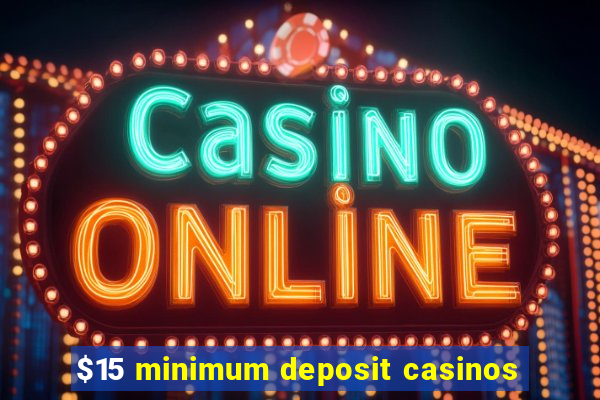 $15 minimum deposit casinos