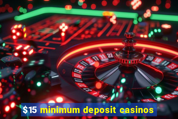 $15 minimum deposit casinos