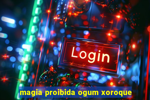 magia proibida ogum xoroque