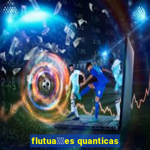 flutua莽玫es quanticas