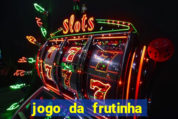 jogo da frutinha que paga dinheiro