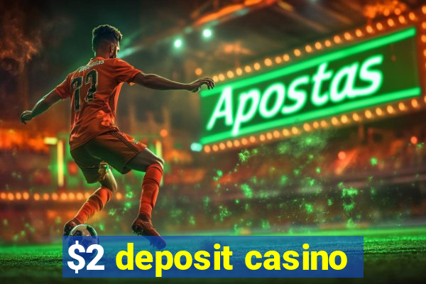 $2 deposit casino