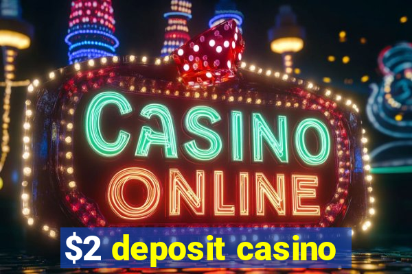 $2 deposit casino