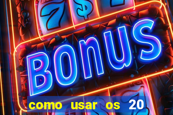 como usar os 20 reais do vai de bet