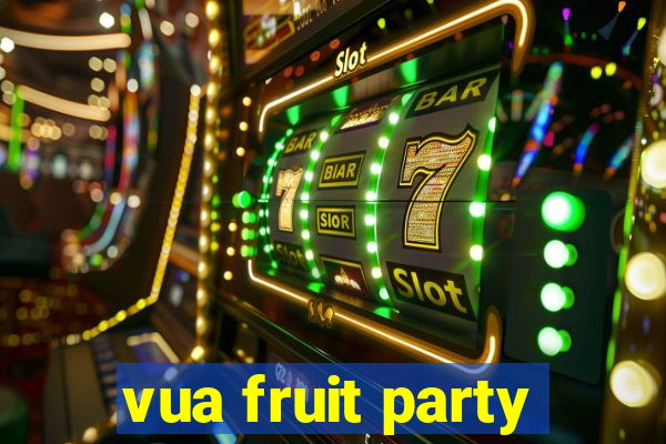 vua fruit party